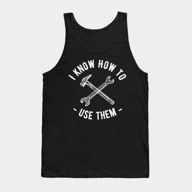 I Know How To Use Them Men's Tools Novelty Funny Tank Top by Ligret